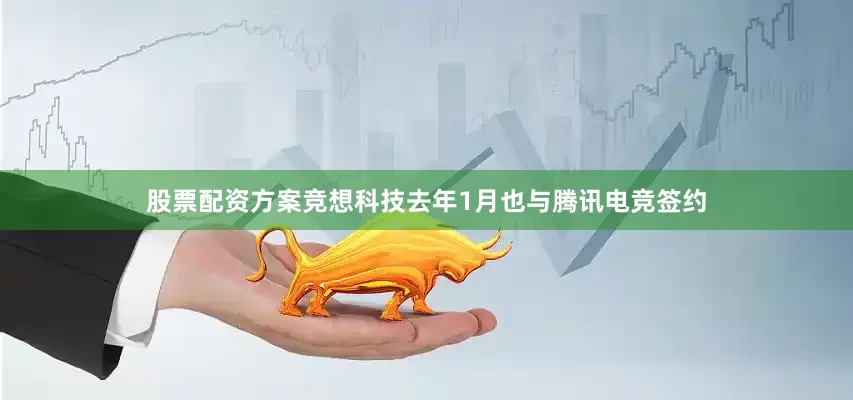 股票配资方案竞想科技去年1月也与腾讯电竞签约