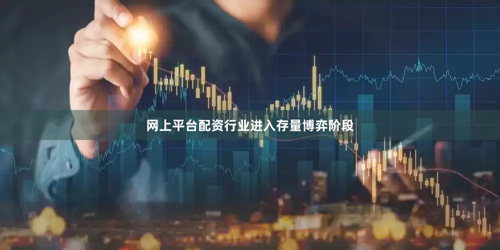 网上平台配资行业进入存量博弈阶段