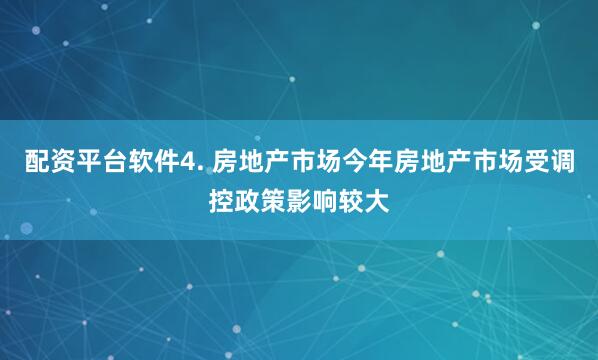 配资平台软件4. 房地产市场今年房地产市场受调控政策影响较大