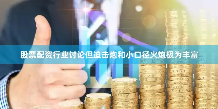 股票配资行业讨论但迫击炮和小口径火炮极为丰富
