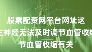 股票配资网平台网址这与自主神经无法及时调节血管收缩有关