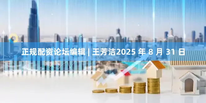正规配资论坛编辑 | 王芳洁2025 年 8 月 31 日