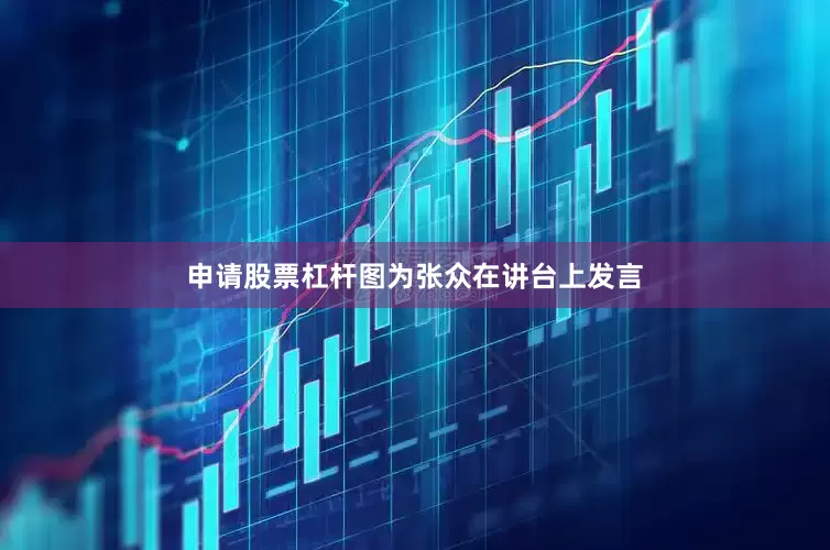 申请股票杠杆图为张众在讲台上发言