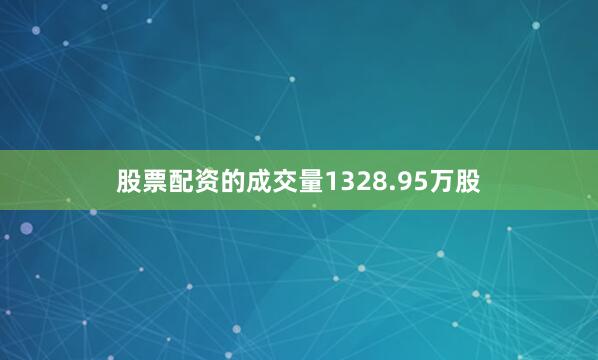 股票配资的成交量1328.95万股