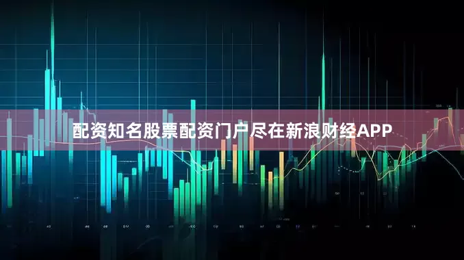 配资知名股票配资门户尽在新浪财经APP